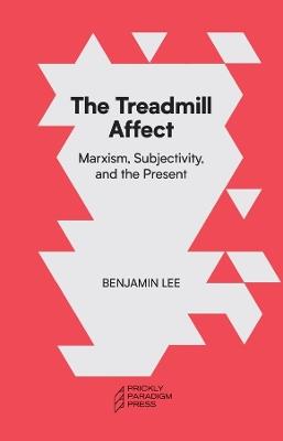 The Treadmill Affect: Marxism, Subjectivity, and the Present - Benjamin Lee - cover