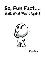 So, Fun Fact... Wait, What Was It Again?