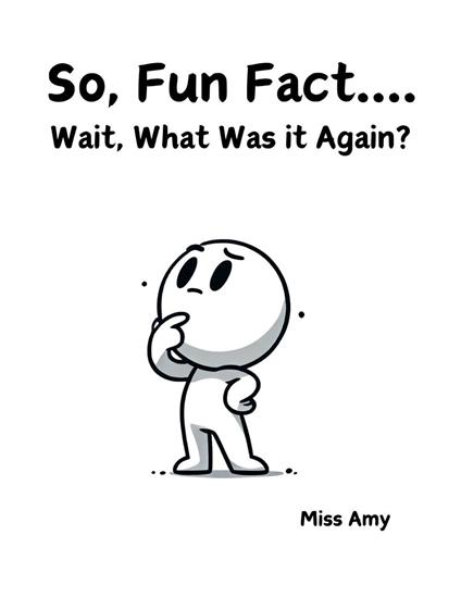 So, Fun Fact... Wait, What Was It Again? - Miss Amy - ebook