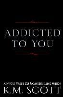 Addicted To You Series - K M Scott - cover