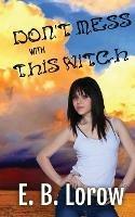 Don't Mess With This Witch: Teen witches in magical juvie, because they really messed up! - E B Lorow - cover
