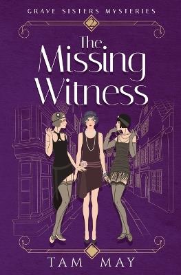 The Missing Witness (Grave Sisters Mysteries: A Mystery from the Roaring Twenties - Tam May - cover