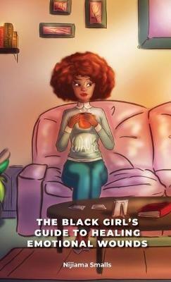 The Black Girl's Guide to Healing Emotional Wounds - Nijiama Smalls - cover