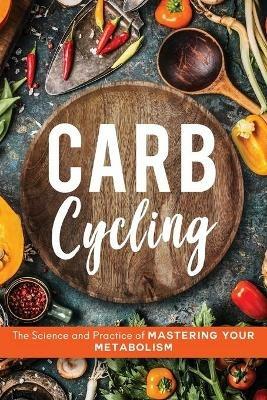 Carb Cycling: The Science and Practice of Mastering Your Metabolism - John Carver - cover