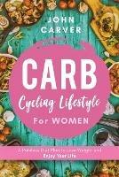 Carb Cycling Lifestyle for Women: A Painless Diet Plan to Lose Weight and Enjoy Your Life - John Carver - cover