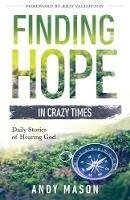 Finding Hope in Crazy Times: Daily Stories of Hearing God - Andy Mason - cover