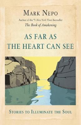 As Far As the Heart Can See - Mark Nepo - cover