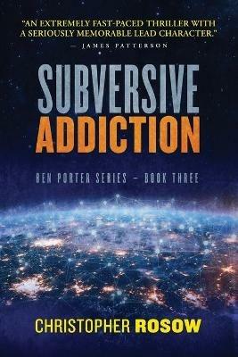 Subversive Addiction: Ben Porter Series - Book Three - Christopher Rosow - cover