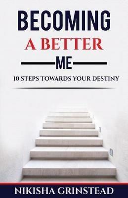 Becoming A Better Me 10 Steps Towards Your Destiny - Nikisha Grinstead - cover