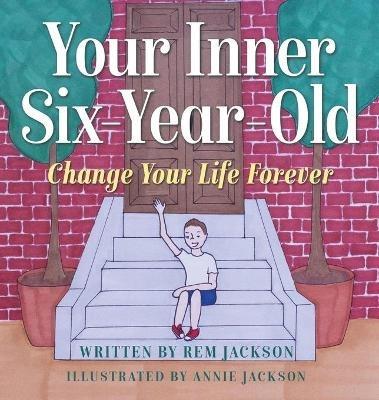 Your Inner Six Year Old: Change Your Life Forever - Rem Jackson - cover