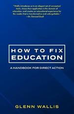 How to Fix Education: A Handbook for Direct Action