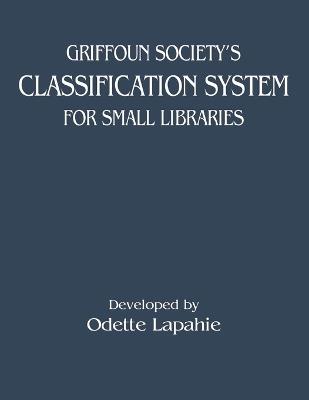 Griffoun Society's Classification System for Small Libraries - Odette Lapahie - cover