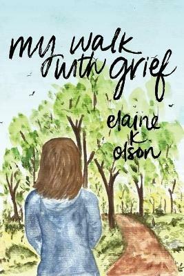 My Walk with Grief - Elain K Olson - cover
