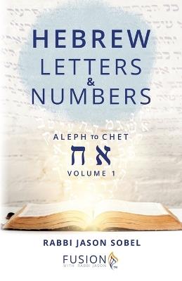 Hebrew Letters and Numbers Volume 1: Aleph to Chet - Rabbi Jason Sobel - cover