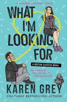 What I'm Looking for: a nostalgic romantic comedy - Karen Grey - cover