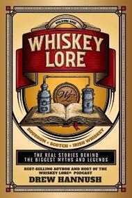 Whiskey Lore: Volume One: Bourbon, Scotch, Irish Whiskey: The Real Stories Behind the Biggest Myths and Legends