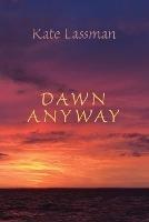 Libro in inglese Dawn Anyway  - Kate Lassman