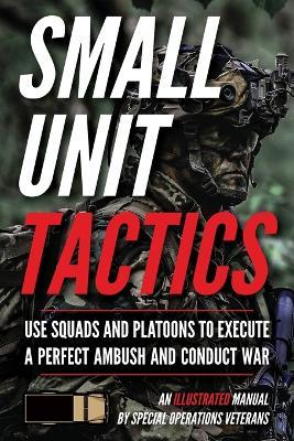 Small Unit Tactics: An Illustrated Manual - Matthew Luke - cover