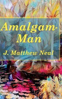 Amalgam-Man - J Matthew Neal - cover