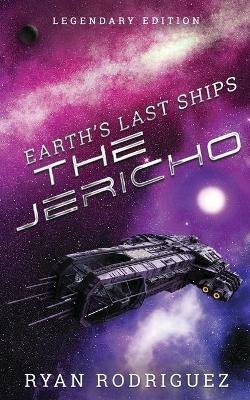 Earth's Last Ships: The Jericho: Legendary Edition - Ryan Rodriguez - cover
