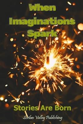 When Imaginations Spark: Stories Are Born - Joseph J Salerno,Terry Sanville,Christine Roy - cover
