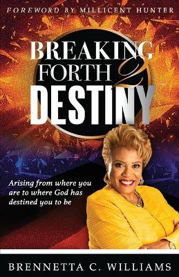 Breaking Forth 2 Destiny: Arising from where you are to where God has destined you to be - Brennetta Williams - cover