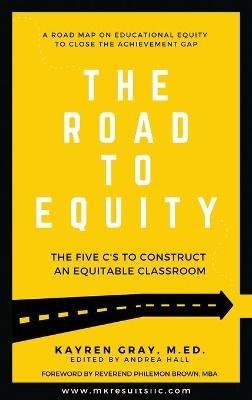The Road To Equity: The Five C's to Construct an Equitable Classroom - Kayren Gray - cover