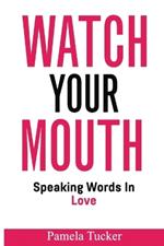 Watch Your Mouth: Speaking Words In Love