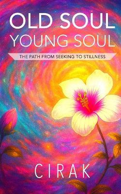 Old Soul Young Soul: The Path from Seeking to Stillness - Cirak - cover