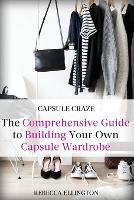 Capsule Craze: The Comprehensive Guide to Building Your Own Capsule Wardrobe - Rebecca Elligton - cover