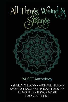 All Things Weird and Strange - Stephanie Hansen,Shelly X Leonn,LL Montez - cover