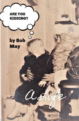 Are You Kidding?: A Life - Bob May - cover