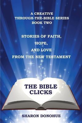 The Bible Clicks, A Creative Through-the-Bible Series, Book Two: Stories of Faith, Hope, and Love from the New Testament - Sharon Donohue - cover
