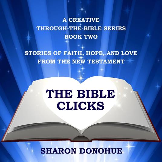 Bible Clicks, A Creative Through-the-Bible Series, Book Two, The: Stories of Faith, Hope, and Love from the New Testament