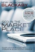 God in the Marketplace: 45 Questions Fortune 500 Executives Ask About Faith, Life, and Business - Henry Blackaby,Richard Blackaby - cover
