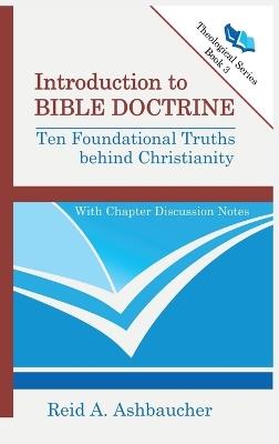 Introduction to Bible Doctrine: Ten Foundational Truths behind Christianity - Reid A Ashbaucher - cover