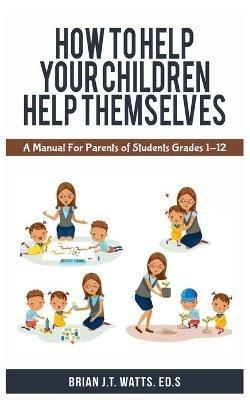 How to Help Your Children Help Themselves - Brian J T Watts - cover