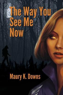 The Way You See Me Now - Maury K Downs - cover