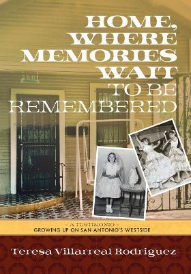 Home, Where Memories Wait to Be Remembered - Teresa Villarreal Rodriguez - cover