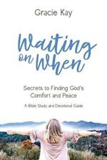 Waiting on When: Secrets to Finding God's Comfort and Peace