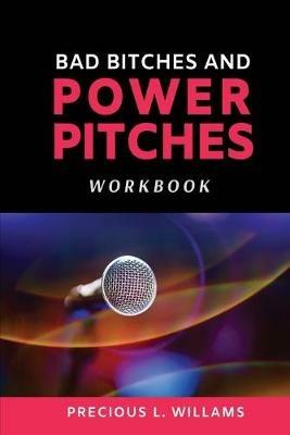 Bad Bitches and Power Pitches Workbook - Precious L Williams - cover