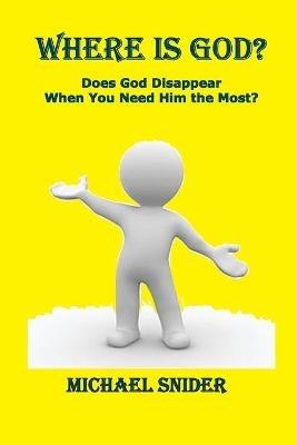 Where Is God?: Does God Disappear When You Need Him the Most? - Michael Snider - cover