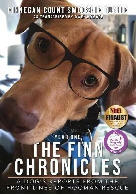 The Finn Chronicles: Year One: A dog's reports from the front lines of hooman rescue - Gwen Romack - cover