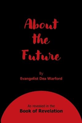 About the Future: As revealed in the Book of Revelation - Dea Warford - cover