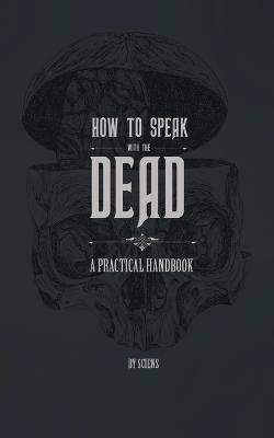 How to Speak With the Dead: A Practical Handbook - Sciens - cover