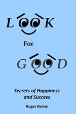 Look For Good: Secrets of Happiness and Success