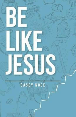 Be Like Jesus - Casey Noce - cover