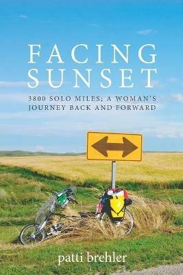 Facing Sunset: 3800 solo miles; a woman's journey back and forward - Patti Brehler - cover