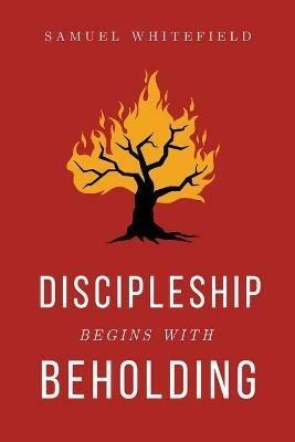 Discipleship Begins with Beholding - Samuel Whitefield - cover