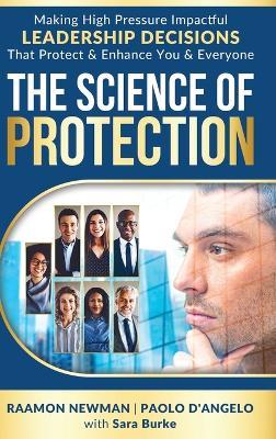 The Science of Protection: Making High Pressure Impactful Leadership Decisions That Protect & Enhance You & Everyone - Raamon Newman,Paolo D'Angelo,Sara Burke - cover